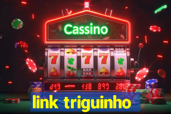 link triguinho